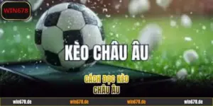 Cách Đọc Kèo Châu Âu - Cá Cược Dựa Trên Nguyên Lý Chuẩn